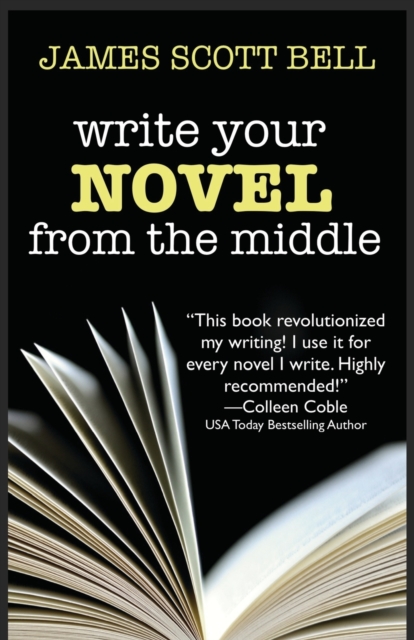 Write Your Novel From The Middle : A New Approach for Plotters, Pantsers and Everyone in Between, Paperback / softback Book