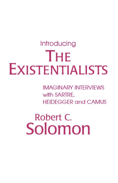 Introducing the Existentialists : Imaginary Interviews with Sartre, Heidegger, and Camus, Paperback / softback Book