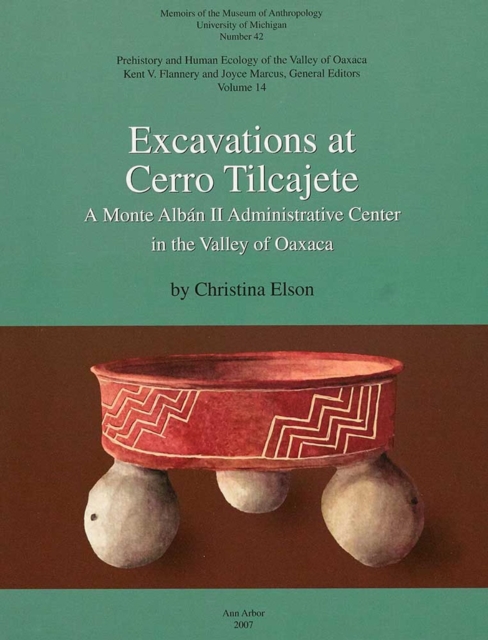 Excavations at Cerro Tilcajete : A Monte Alban II Administrative Center in the Valley of Oaxaca, Paperback / softback Book