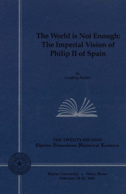 The World is Not Enough : The Imperial Vision of Philip II of Spain, Paperback Book