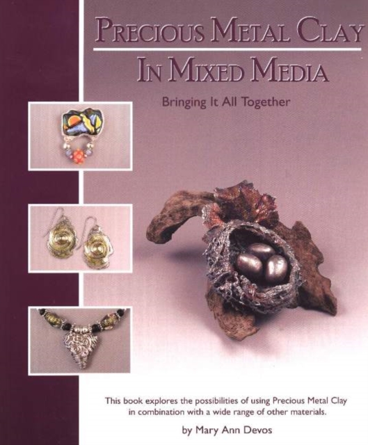 Precious Metal Clay In Mixed Media : Bringing It All Together, Paperback / softback Book