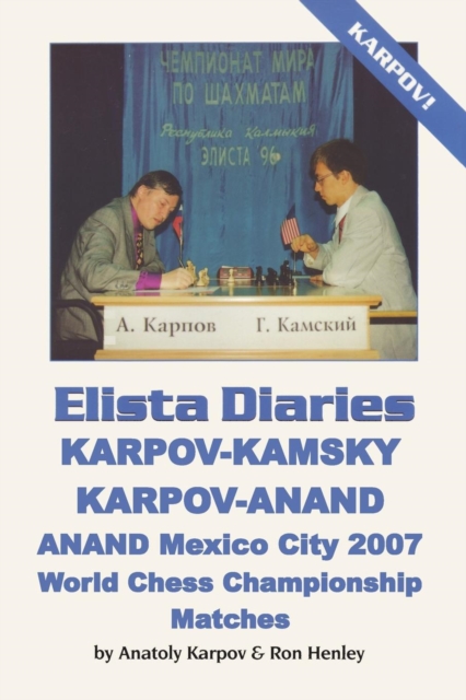 Elista Diaries : Karpov-Kamsky, Karpov-Anand, Anand Mexico City 2007 World Chess Championship Matches, Paperback / softback Book