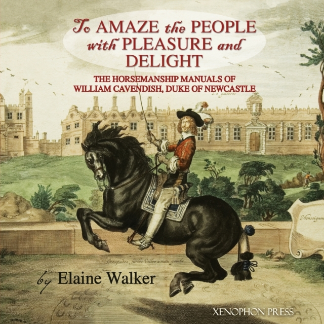 'To Amaze the People with Pleasure and Delight" : The horsemanship manuals of William Cavendish, Duke of Newcastle, Paperback / softback Book