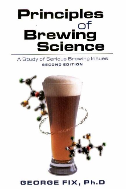 Principles of Brewing Science : A Study of Serious Brewing Issues, Paperback / softback Book