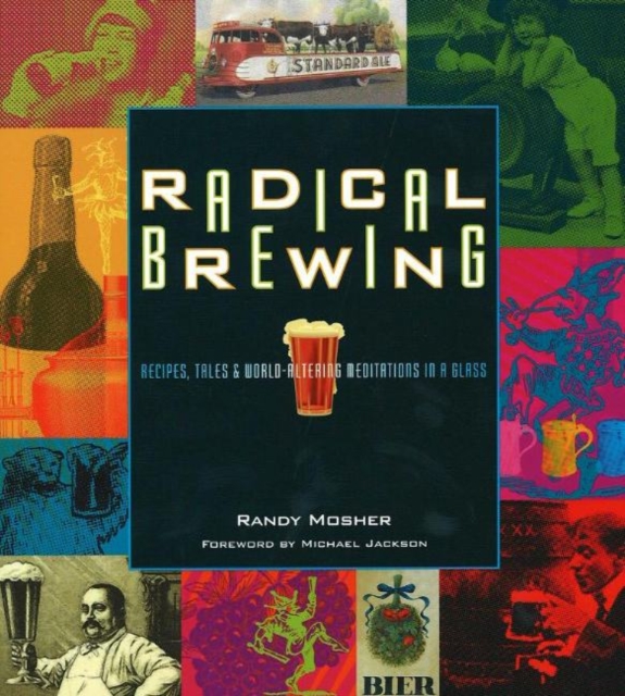 Radical Brewing : Recipes, Tales and World-Altering Meditations in a Glass, Paperback / softback Book