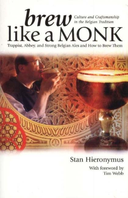 Brew Like a Monk : Trappist, Abbey, and Strong Belgian Ales and How to Brew Them, Paperback / softback Book