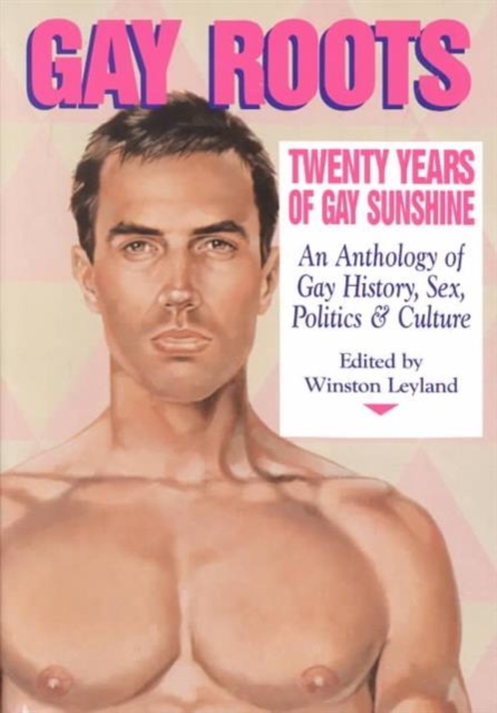 Gay Roots: Twenty Years of Gay Sunshine : Anthology of Gay History, Sex, Politics and Culture Vol. 1, Paperback Book