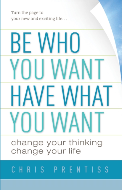 Be Who You Want, Have What You Want : Change Your Thinking, Change Your Life, Paperback / softback Book