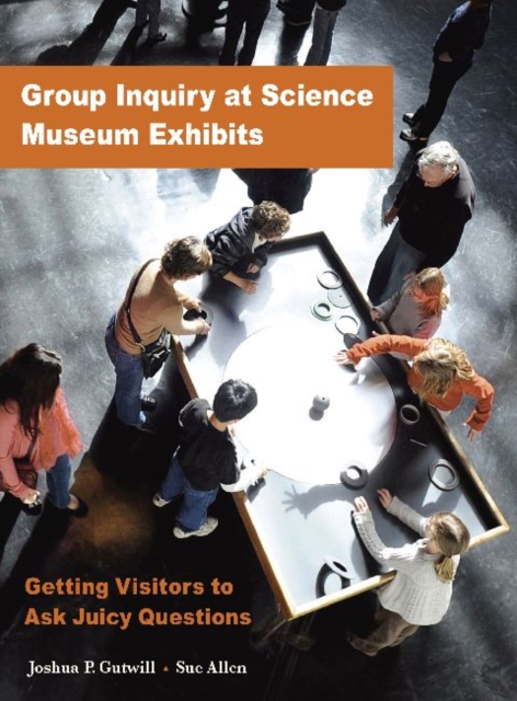 Group Inquiry at Science Museum Exhibits : Getting Visitors to Ask Juicy Questions, Paperback / softback Book