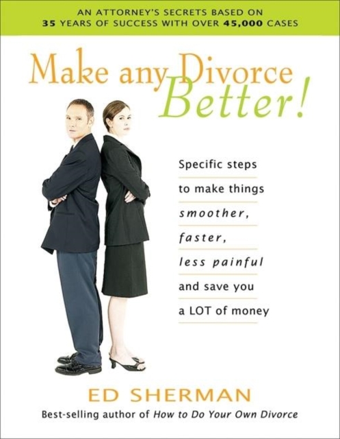 Make Any Divorce Better! : Specific Steps to Make Things Smoother, Faster, Less Painful and Save You a Lot of Money, Mixed media product Book
