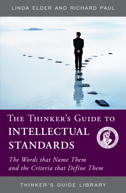 The Thinker's Guide to Intellectual Standards : The Words that Name Them and the Criteria that Define Them, Paperback / softback Book