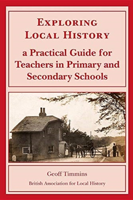 Exploring Local History : A Practical Guide for Teachers in Primary and Secondary Schools, Paperback / softback Book