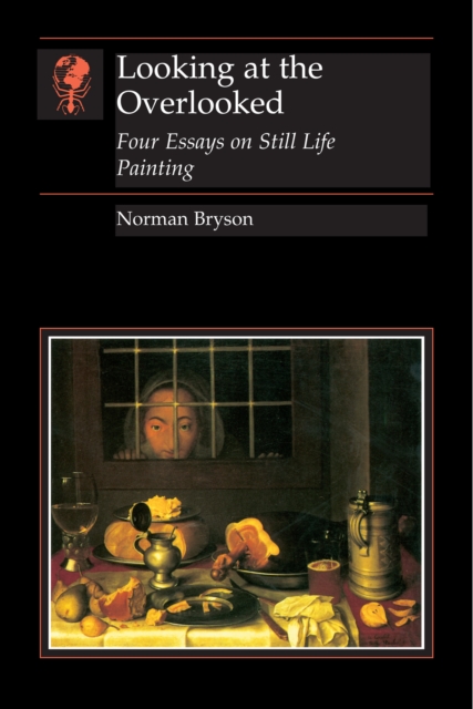 Looking At the Overlooked : Four Essays on Still Life Painting Pb, Paperback / softback Book