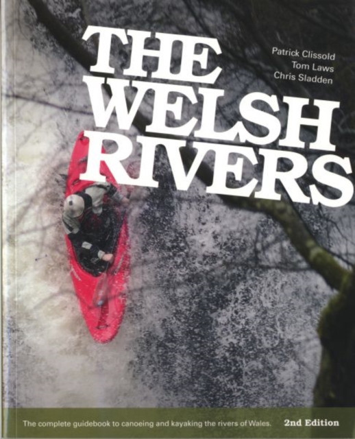 The Welsh Rivers : The Complete Guidebook to Canoeing and Kayaking the Rivers of Wales, Paperback / softback Book