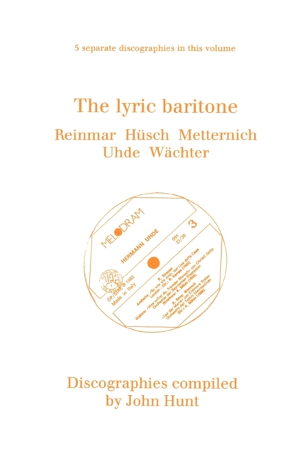 The Lyric Baritone: 5 Discographies: Hans Reinmar, Gerhard Husch (Husch), Josef Metternich, Hermann Uhde, Eberhard Wachter (Wachter), Paperback / softback Book