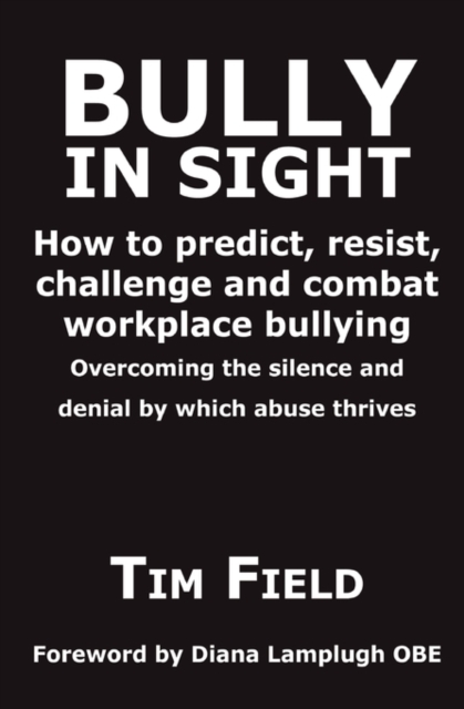 Bully in Sight : How to Predict, Resist, Challenge and Combat Workplace Bullying - Overcoming the Silence and Denial by Which Abuse Thrives, Paperback / softback Book