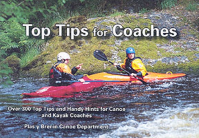 Top Tips for Coaches : Over 300 Top Tips and Handy Hints for Canoe and Kayak Coaches, Paperback / softback Book
