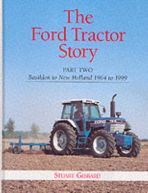 The Ford Tractor Story: Part 2: Basildon to New Holland, 1964-99, Hardback Book