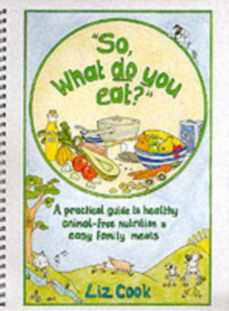 "So, What Do You Eat?" : A Practical Guide to Healthy Animal-free Nutrition and Easy Family Meals, Spiral bound Book