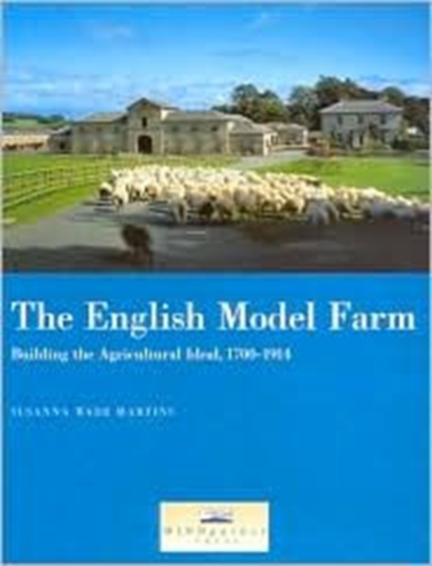 The English Model Farm : Building the Agricultural Ideal, 1700-1914, Paperback / softback Book