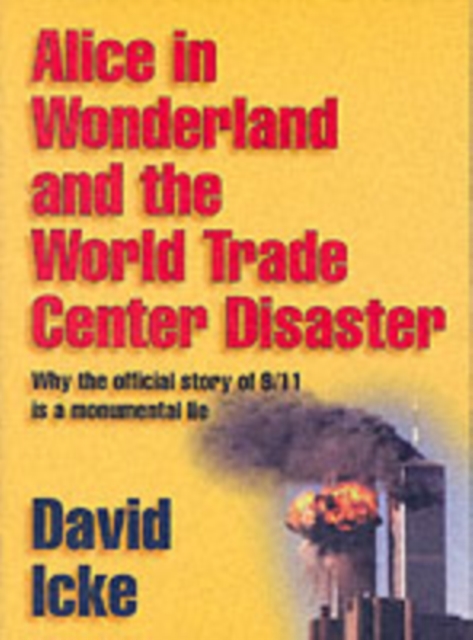 Alice in Wonderland and the World Trade Center Disaster : Why the Official Story of 9/11 is a Monumental Lie, Paperback / softback Book