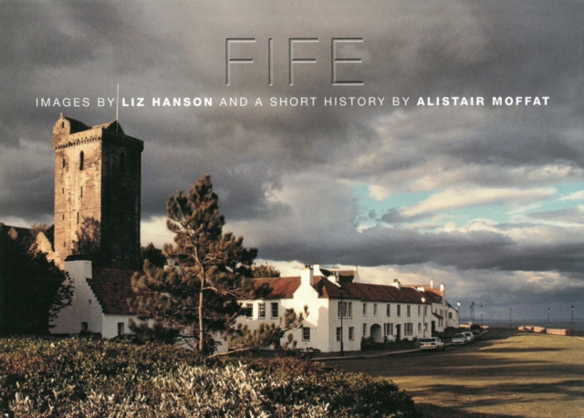 Fife : Images by Liz Hanson and a Short History by Alistair Moffat, Hardback Book