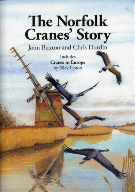 The Norfolk Cranes' Story : Also Includes Cranes in Europe, Hardback Book