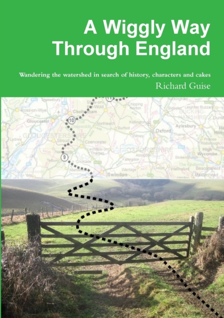A Wiggly Way Through England : Wandering the Watershed in Search of History, Characters and Cakes, Paperback / softback Book