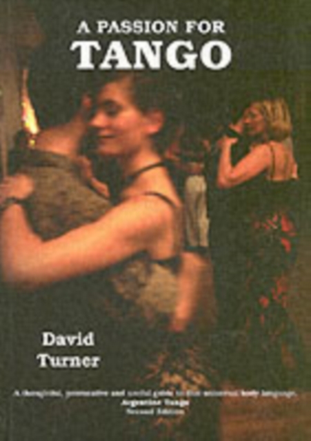 A Passion for Tango : A Thoughtful, Provocative and Useful Guide to That Universal Body Langauge, Argentine Tango, Paperback / softback Book