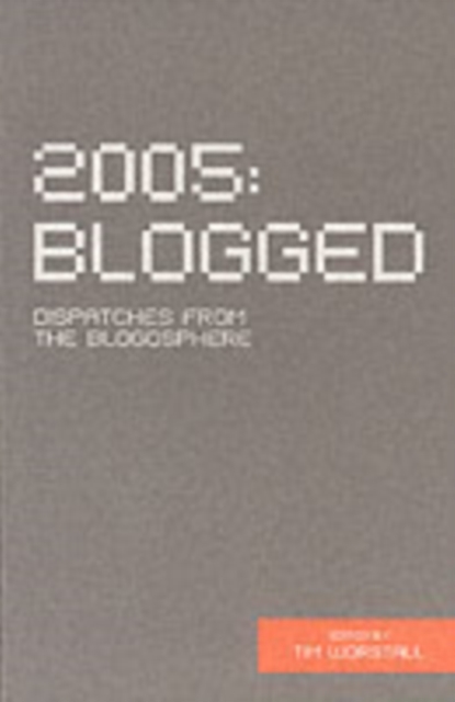 2005 Blogged : Dispatches from the Blogosphere, Paperback / softback Book