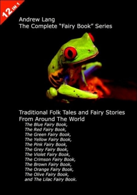 Andrew Lang's Complete Fairy Book Series : Traditional Folk Tales and Fairy Stories from Around the World "Blue", "Red", "Green", "Yellow", "Pink", "Grey", "Violet", "Crimson", "Brown", "Orange", "Oli, Paperback Book
