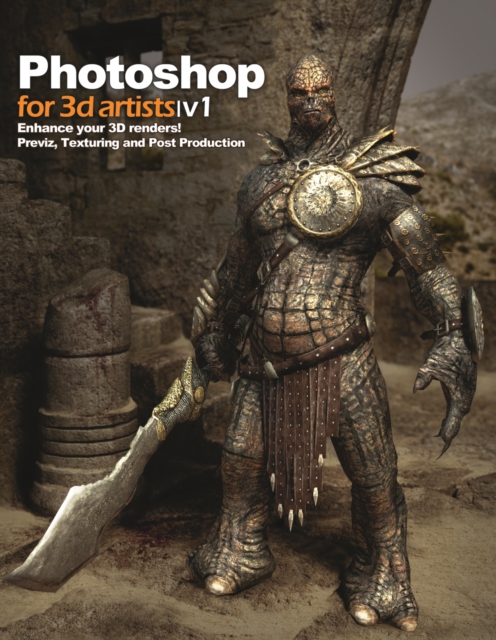 Photoshop for 3D Artists: Volume 1 : Enhance Your 3D Renders! - Previz, Texturing and Post-Production, Paperback / softback Book