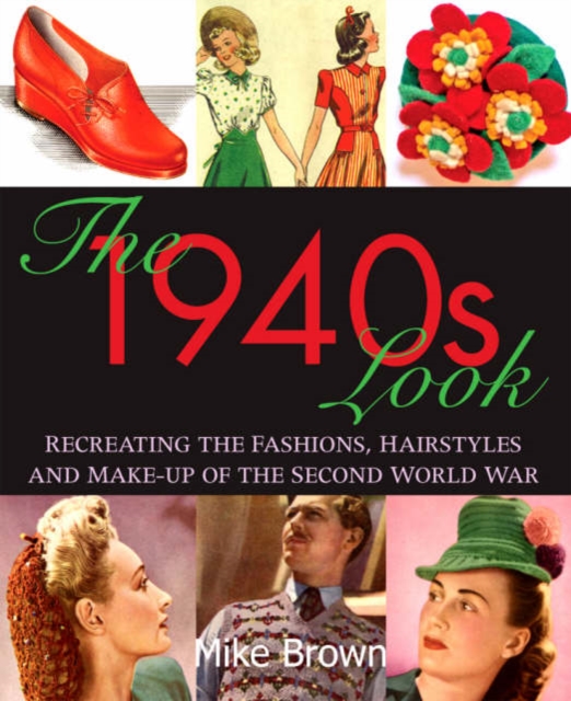 The 1940s Look : Recreating the Fashions, Hairstyles and Make-Up of the Second World War, Paperback / softback Book