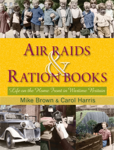 Air Raids and Ration Books : Life on the Home Front in Wartime Britain, Hardback Book