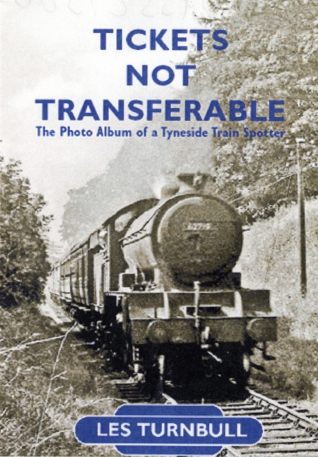 Tickets Not Transferable : The Photo Album of a Tyneside Trainspotter, Paperback / softback Book