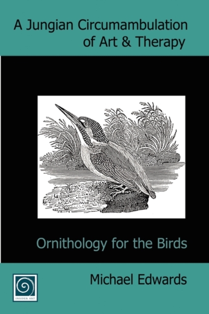 A Jungian Circumambulation of Art & Therapy : Ornithology for the Birds, Paperback / softback Book