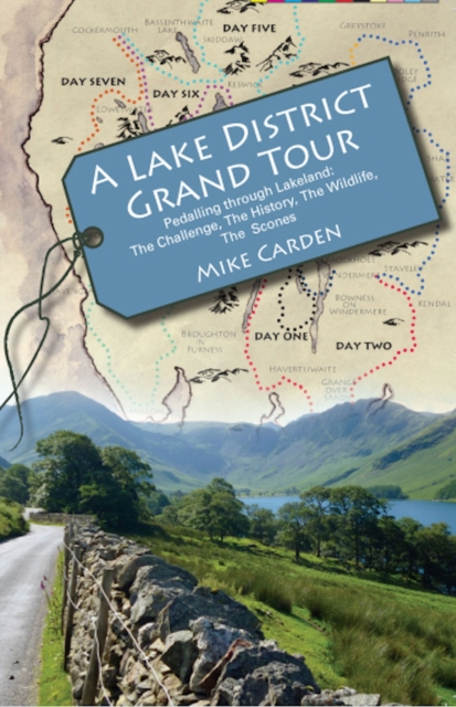 A Lake District Grand Tour : Pedalling Through Lakeland: The Challenge, the History, the Wildlife, the Scones, Paperback / softback Book