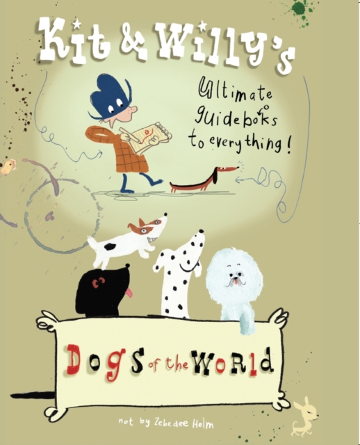 Dogs of the World : Kit and Willy's Ultimate Guide Books to Everything, Hardback Book