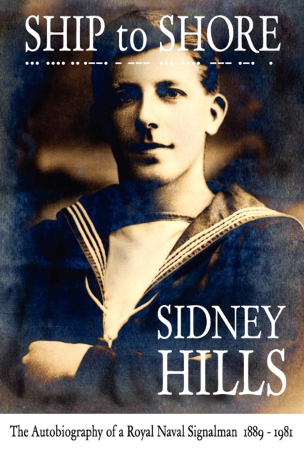 Ship to Shore : The Autobiography of a Royal Naval Signalman 1889-1981, Paperback Book