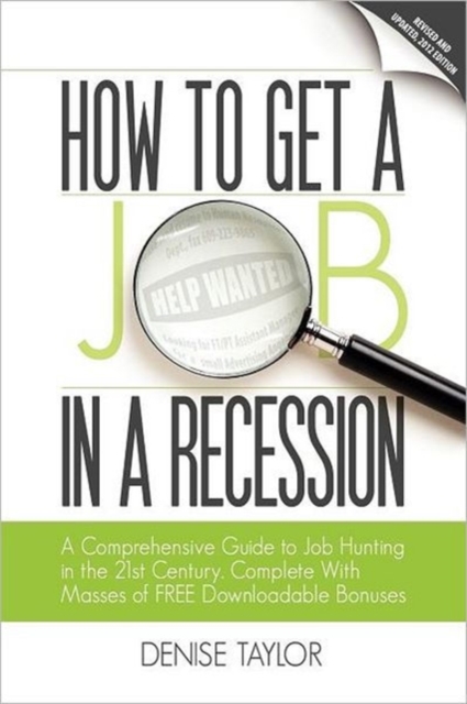 How to Get a Job in a Recession : a Comprehensive Guide to Job Hunting in the 21st Century, Complete with Masses of Free Downloadable Bonuses, Paperback / softback Book