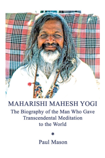 Maharishi Mahesh Yogi : The Biography of the Man Who Gave Transcendental Meditation to the World, Paperback / softback Book