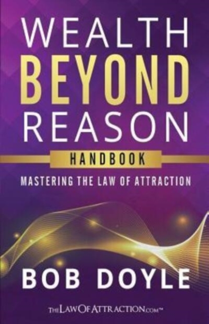 Wealth Beyond Reason : Mastering The Law Of Attraction, Paperback / softback Book