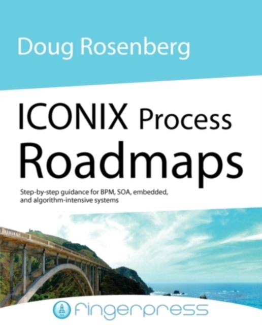 Iconix Process Roadmaps : Step-by-step Guidance for SOA, Embedded, and Algorithm-intensive Systems, Paperback / softback Book
