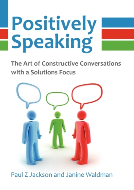 Positively Speaking : The Art of Constructive Conversations with a Solutions Focus, Paperback / softback Book