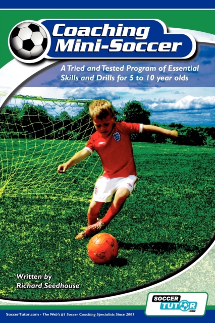 Coaching Mini Soccer : A Tried and Tested Program of Essential Skills and Drills for 5 to 10 Year Olds, Paperback / softback Book