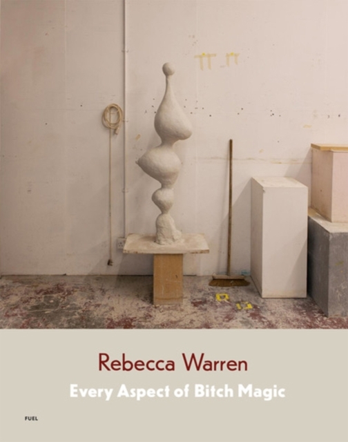 Rebecca Warren : Every Aspect of Bitch Magic, Hardback Book