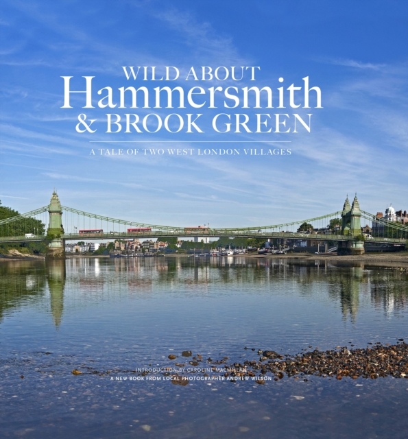 Wild About Hammersmith and Brook Green : The Tale of Two West London Villages, Hardback Book