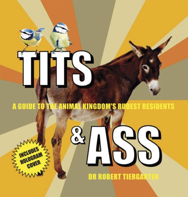Tits & Ass : A Guide to the Animal Kingdom's Rudest Residents, Hardback Book