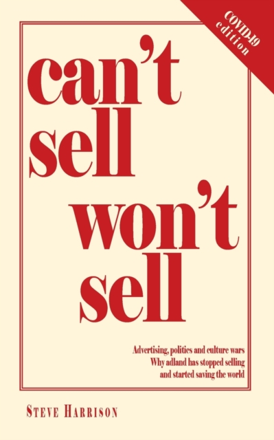 Can't Sell Won't Sell : Advertising, politics and culture wars Why adland has stopped selling and started saving the world, Paperback / softback Book