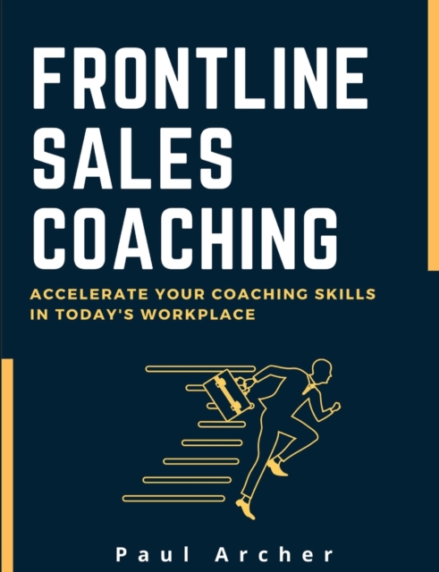 Frontline Sales Coaching : Accelerate Your Coaching Skills in Today's Workplace, Paperback / softback Book